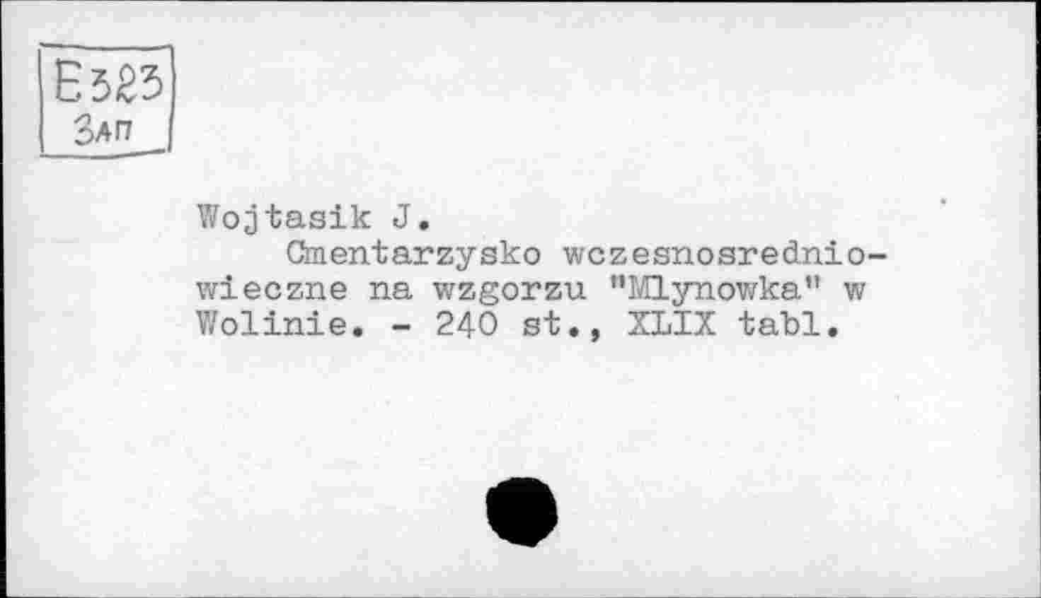 ﻿Wojtasik J.
Cmentarzysko wczesnosrednio-wieczne na wzgorzu "Mlynowka” w Wolinie. - 240 st., XLIX tabl.